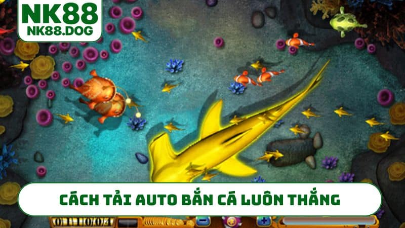 Cách tải auto bắn cá luôn thắng chuẩn nhất