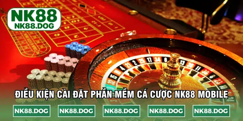 Điều kiện cài đặt phần mềm cá cược NK88 mobile