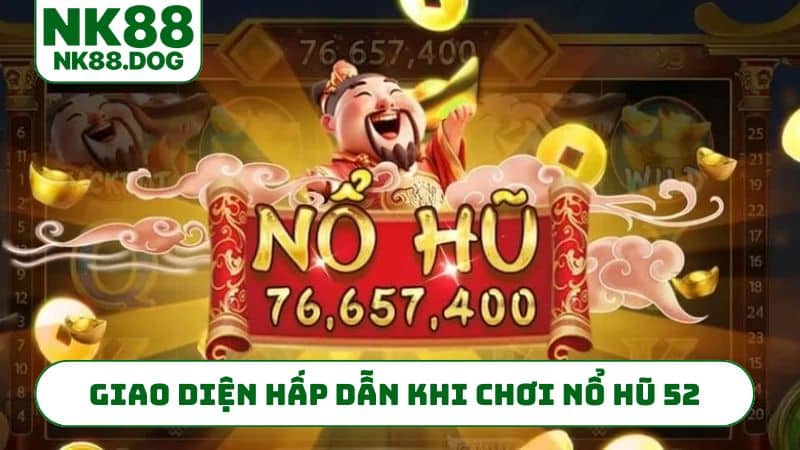 Giao diện hấp dẫn khi chơi nổ hũ 52