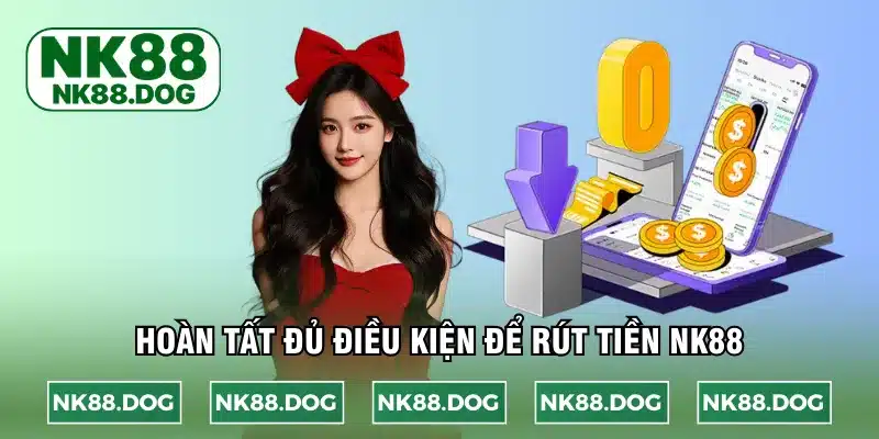 Hoàn tất đủ điều kiện để rút tiền NK88