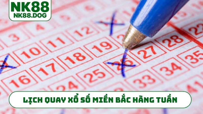 Lịch quay xổ số miền Bắc hàng tuần