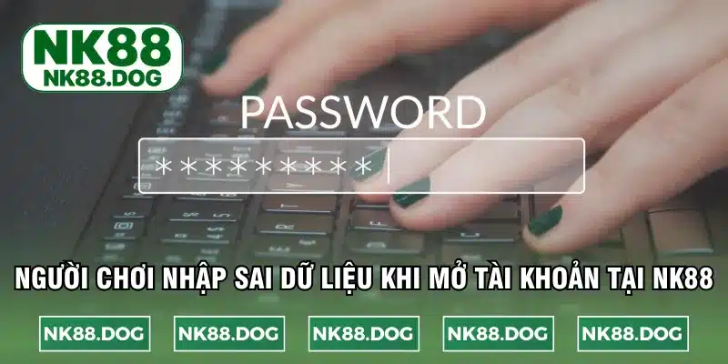 Người chơi nhập sai dữ liệu khi mở tài khoản tại NK88