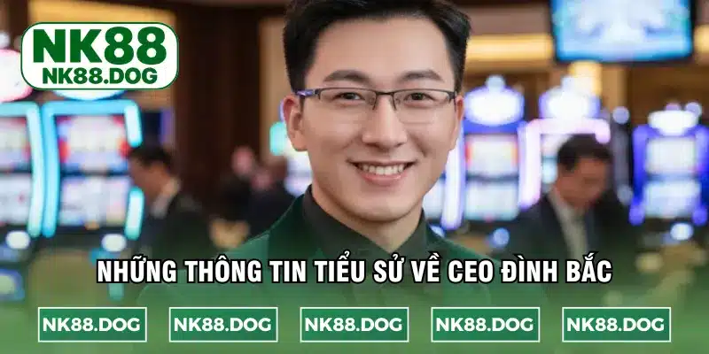 Những thông tin tiểu sử về CEO Đình Bắc