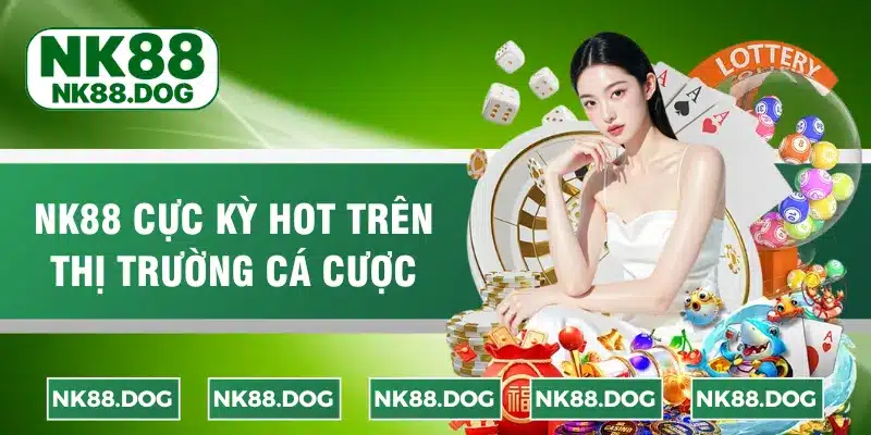 NK88 cực kỳ hot trên thị trường cá cược