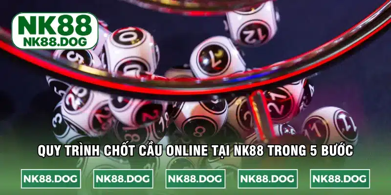 Quy trình chốt cầu online tại NK88 trong 5 bước