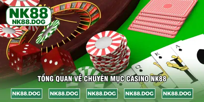 Tổng quan về chuyên mục casino NK88