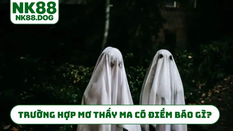 Trường hợp mơ thấy ma có điềm báo gì?